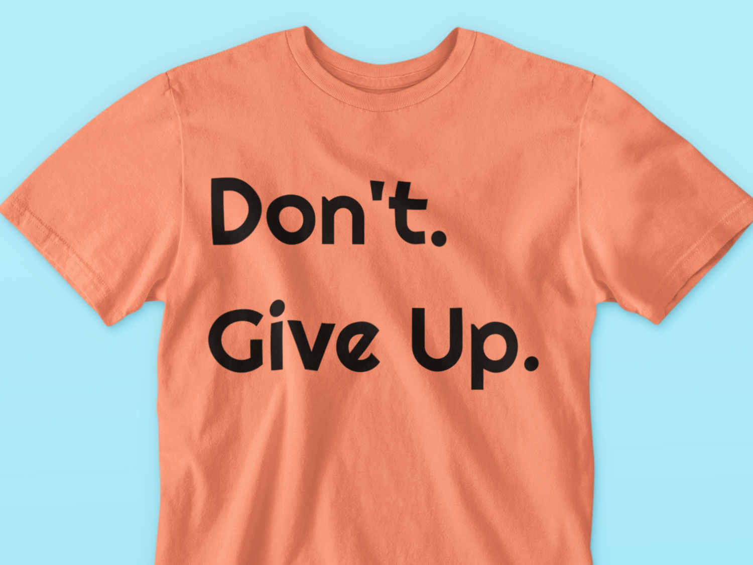 Don't Give Up funny sarcastic motivational t-shirt with clever punctuation humor