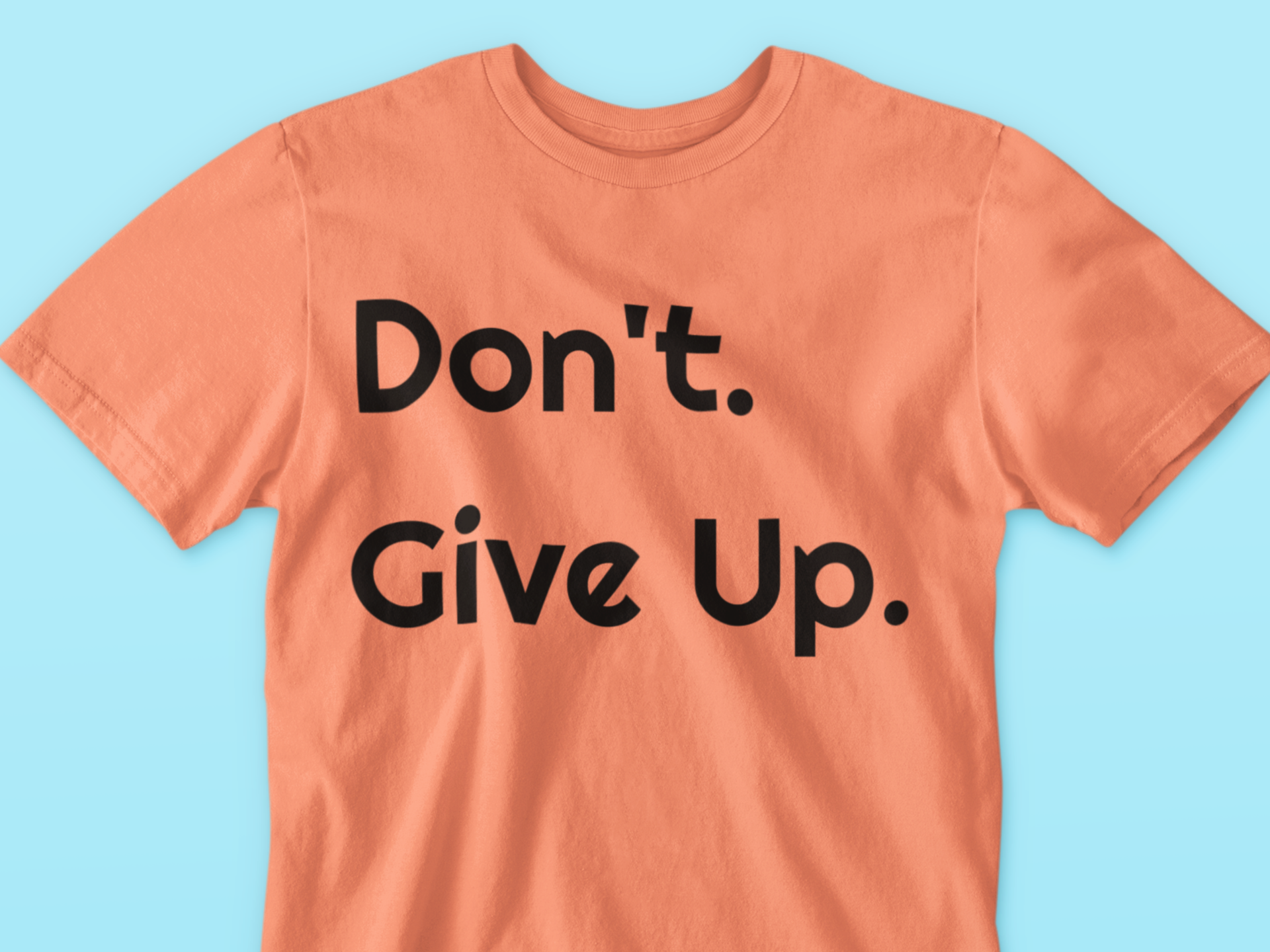 Don't Give Up funny sarcastic motivational t-shirt with clever punctuation humor