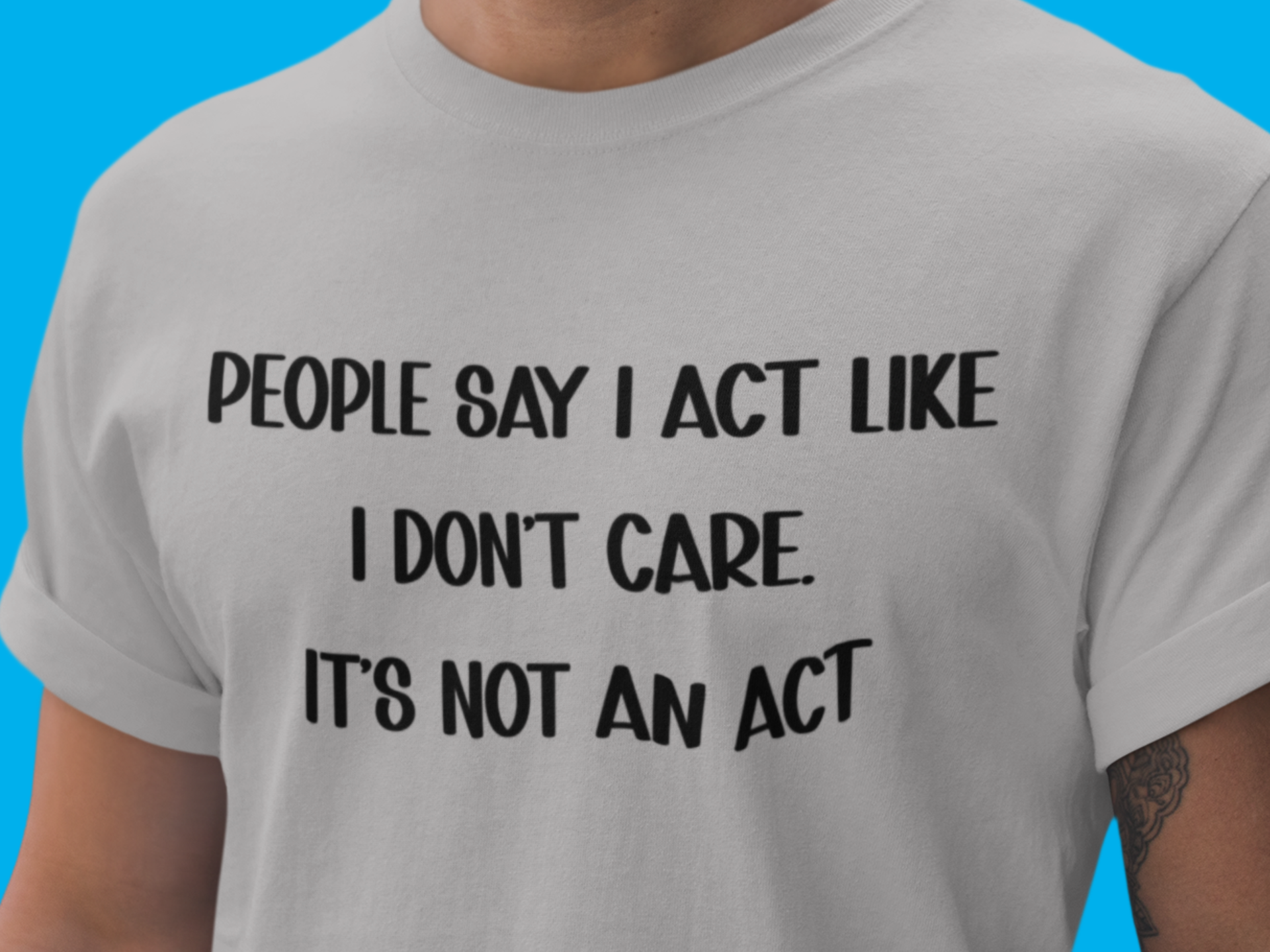 People Say I Don't Care It's Not an Act sarcastic dry humor t-shirt for men