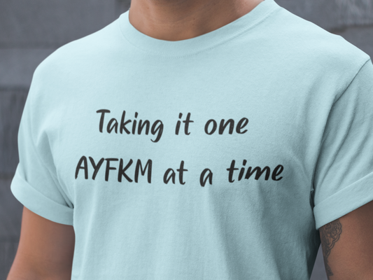 Taking It One AYFKM at a Time funny sarcastic adult humor t-shirt, office humor tee